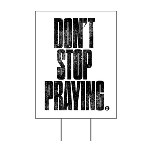 Don't Stop Praying Yard Sign